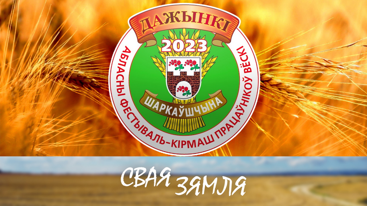 Анонс: ХЛЕБ-СОЛЬ ШАРКАЎШЧЫНСКІХ ХЛЕБАРОБАЎ – «Свая зямля», 30.09.2023
