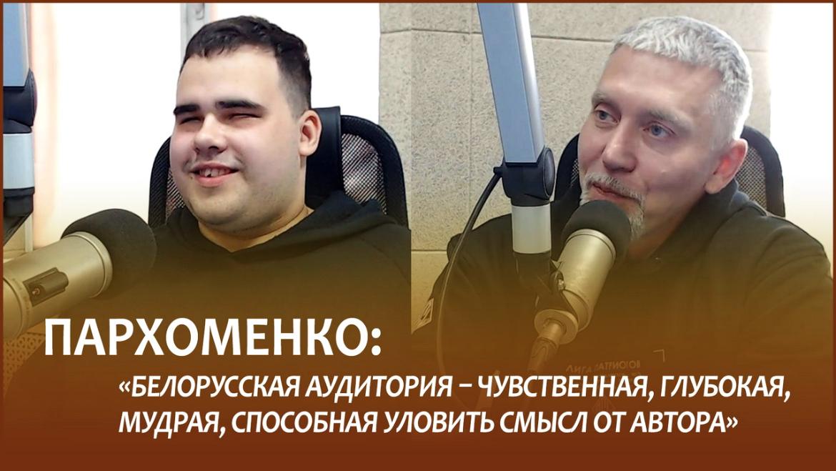 ПАРХОМЕНКО о чувственности и мудрости белорусской аудитории, способной уловить смысл от автора
