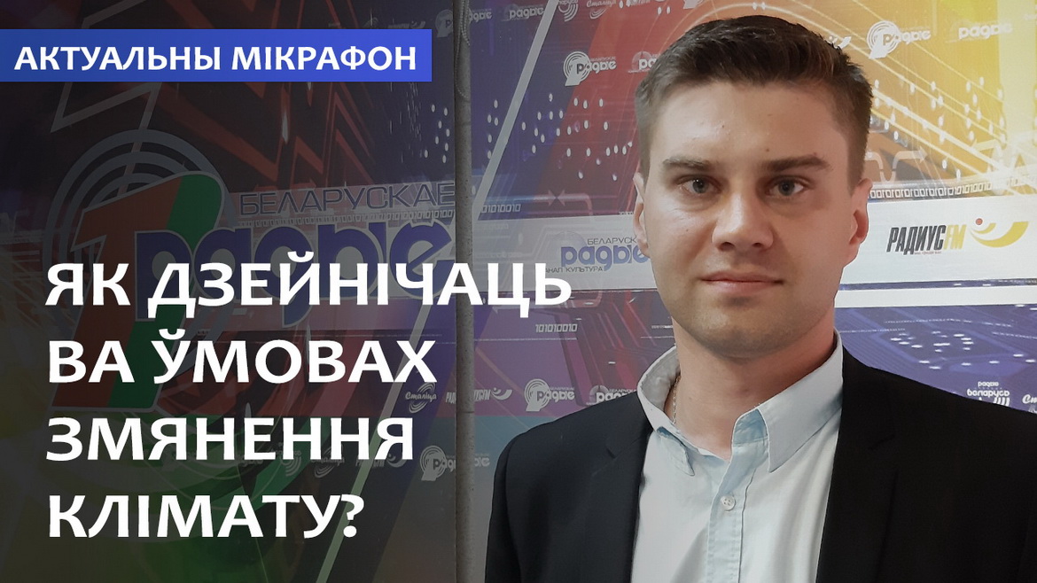 ЯК ДЗЕЙНІЧАЦЬ ВА ЎМОВАХ ЗМЯНЕННЯ КЛІМАТУ? // АКТУАЛЬНЫ МІКРАФОН (аўдыё)